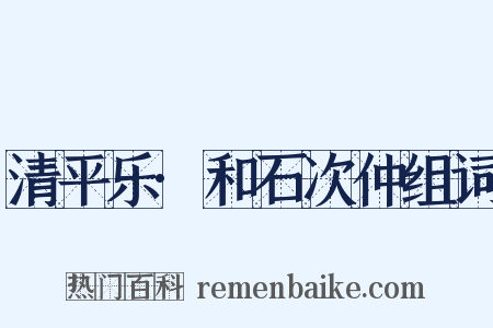 清平乐·和石次仲组词是什么意思的图片